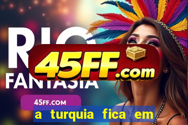 a turquia fica em qual continente